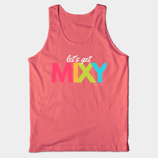 Let’s Get Mixy Tank Top by Mixing with Mani